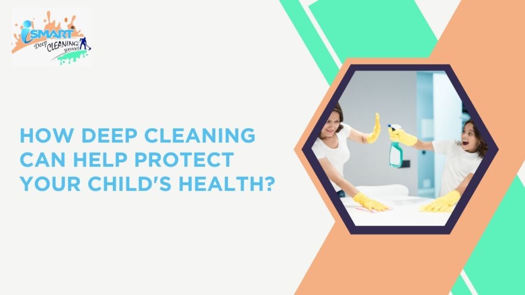 How Deep Cleaning Protects Your Child’s Health in Vijayawada removing dust and bacteria to protect children’s health and create a safe indoor environment