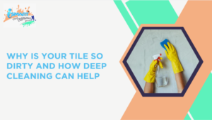 Why Is Your Tile So Dirty? How Deep Cleaning Can Help